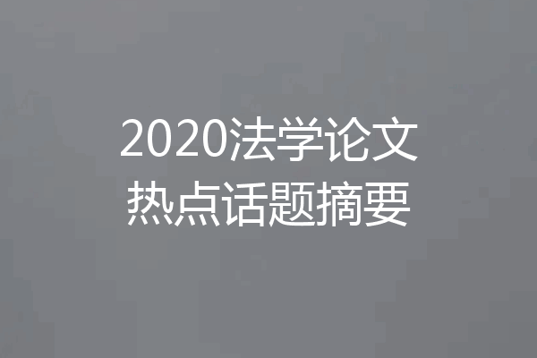 2020法学论文热点话题摘要