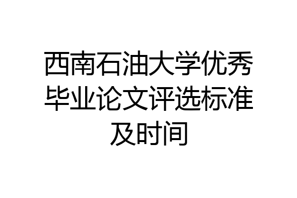 西南石油大学优秀毕业论文评选标准及时间