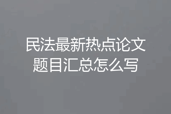 民法最新热点论文题目汇总怎么写