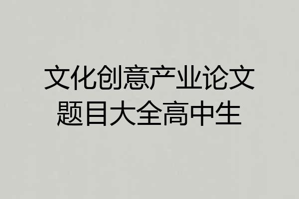 文化创意产业论文题目大全高中生