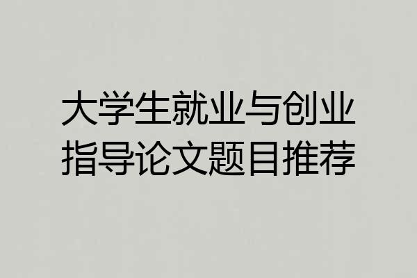 大学生就业与创业指导论文题目推荐