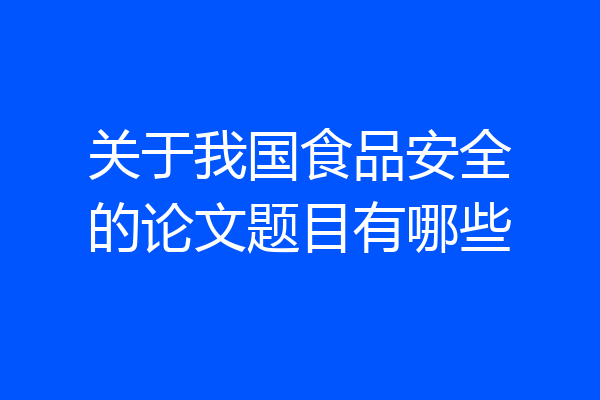 关于我国食品安全的论文题目有哪些