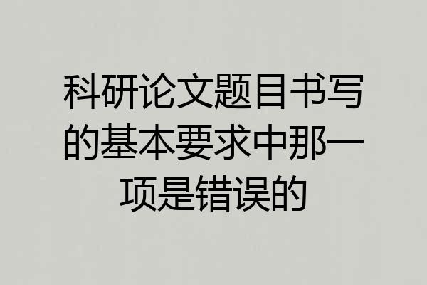 科研论文题目书写的基本要求中那一项是错误的