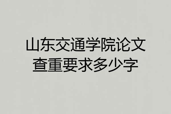 山东交通学院论文查重要求多少字