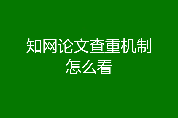 知网论文查重机制怎么看