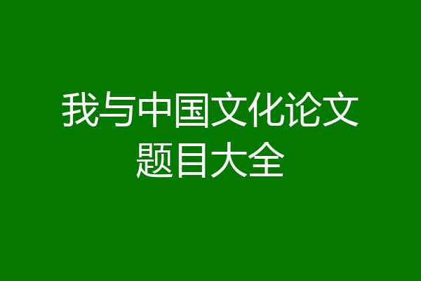 我与中国文化论文题目大全