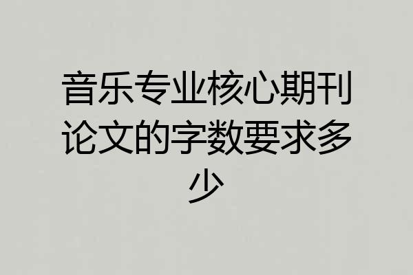 音乐专业核心期刊论文的字数要求多少