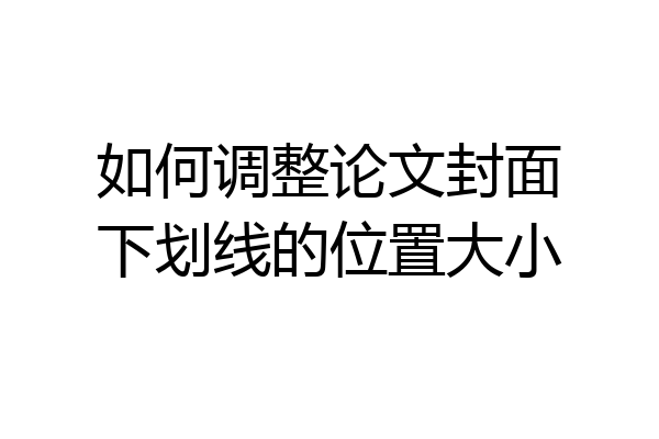 如何调整论文封面下划线的位置大小