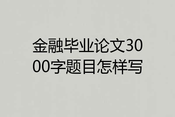 金融毕业论文3000字题目怎样写