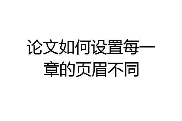 论文如何设置每一章的页眉不同