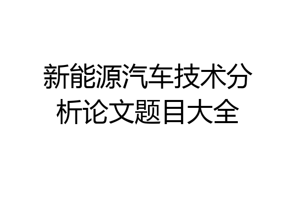 新能源汽车技术分析论文题目大全