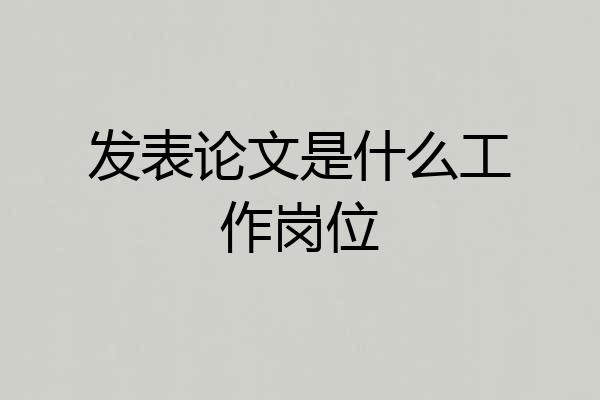 发表论文是什么工作岗位