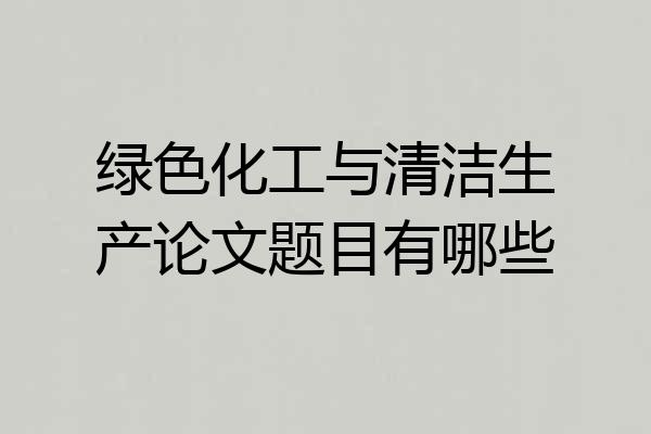 绿色化工与清洁生产论文题目有哪些
