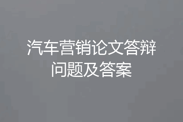汽车营销论文答辩问题及答案