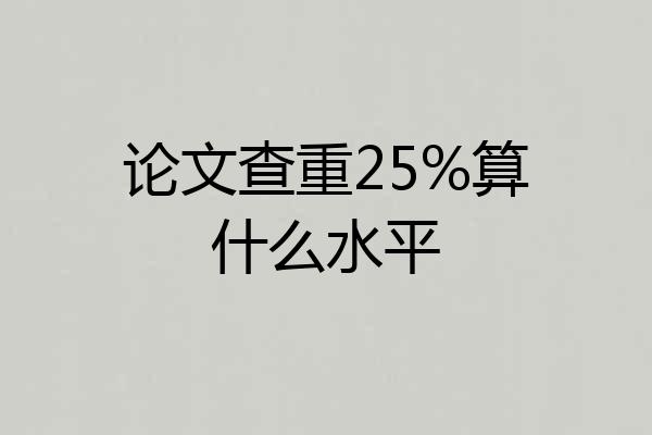 论文查重25%算什么水平