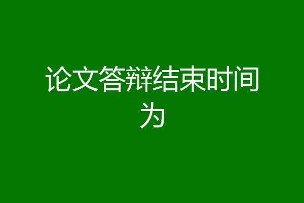 论文答辩结束时间为