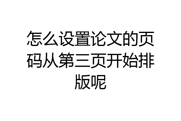 怎么设置论文的页码从第三页开始排版呢