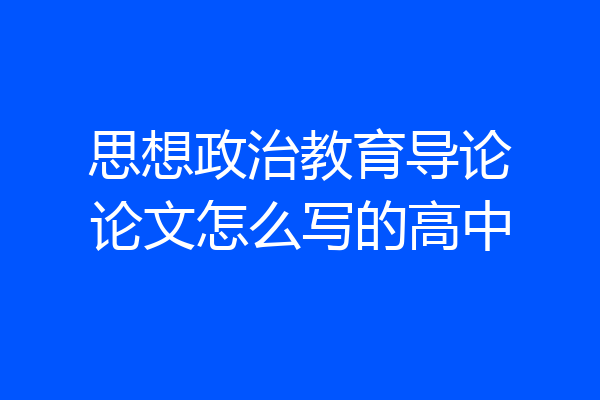 思想政治教育导论论文怎么写的高中