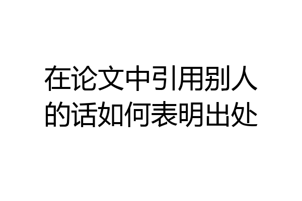 在论文中引用别人的话如何表明出处