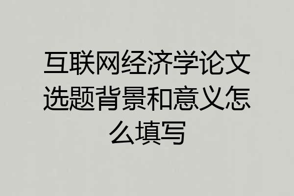 互联网经济学论文选题背景和意义怎么填写
