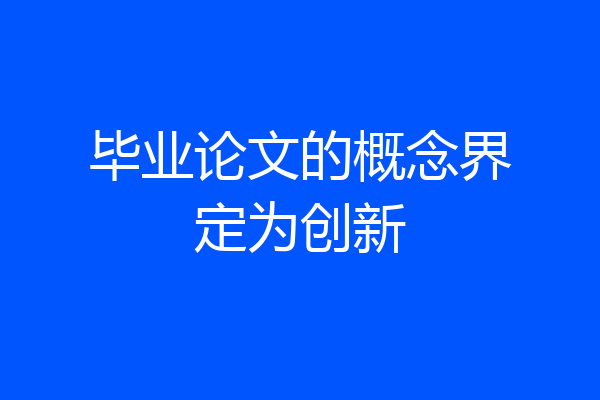 毕业论文的概念界定为创新