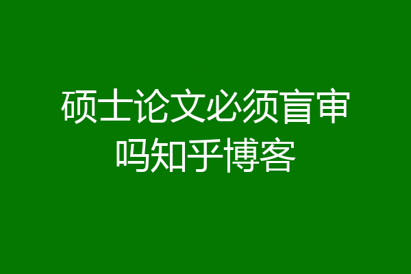 硕士论文必须盲审吗知乎博客