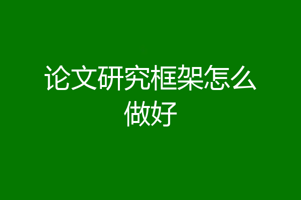 论文研究框架怎么做好