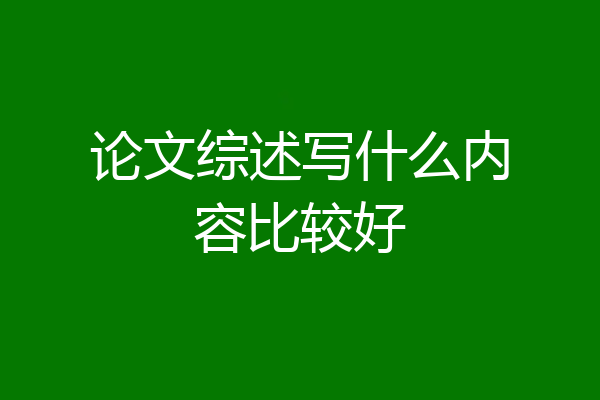 论文综述写什么内容比较好