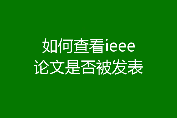 如何查看ieee论文是否被发表