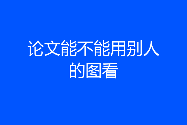 论文能不能用别人的图看