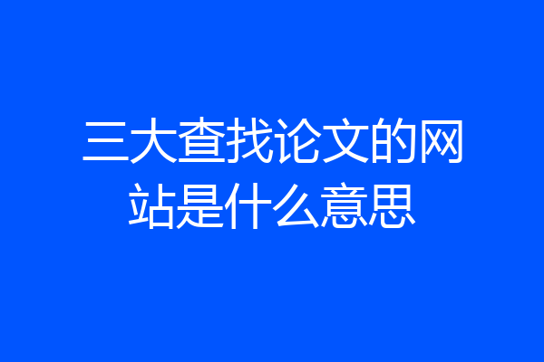 三大查找论文的网站是什么意思