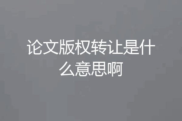 论文版权转让是什么意思啊