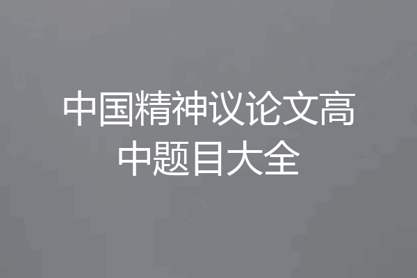 中国精神议论文高中题目大全