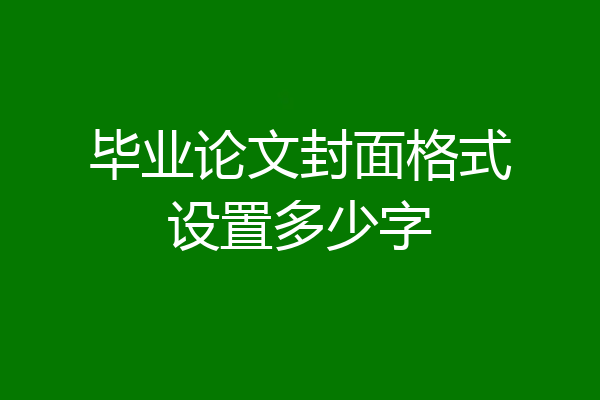 毕业论文封面格式设置多少字