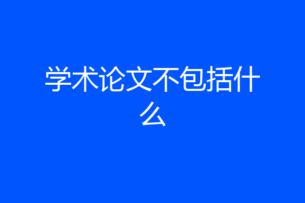 学术论文不包括什么