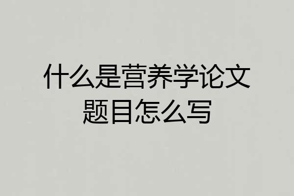 什么是营养学论文题目怎么写