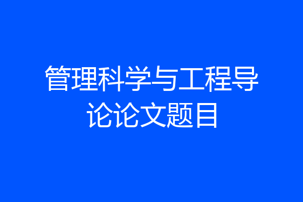 管理科学与工程导论论文题目