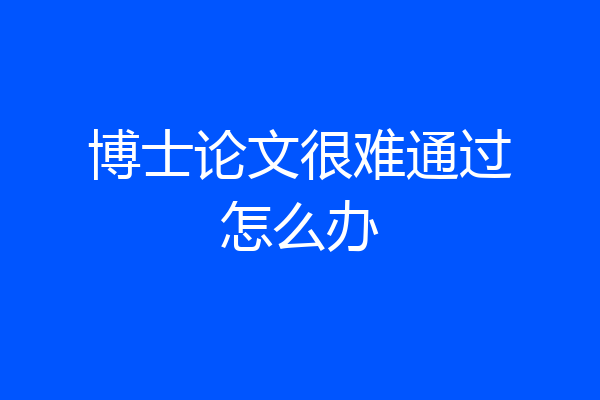 博士论文很难通过怎么办