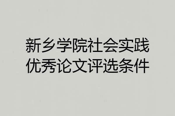新乡学院社会实践优秀论文评选条件