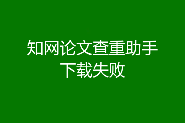 知网论文查重助手下载失败