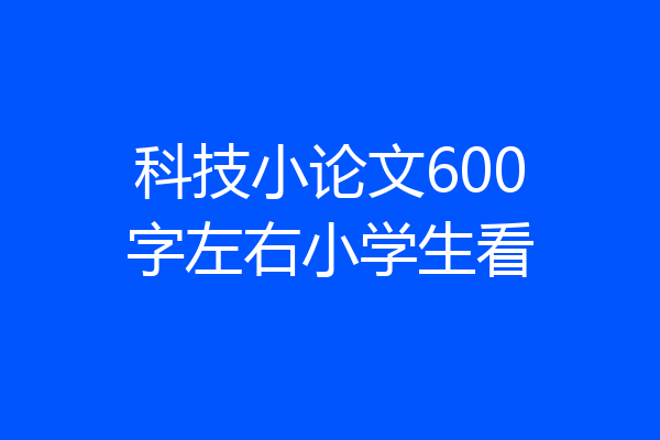 科技小论文600字左右小学生看