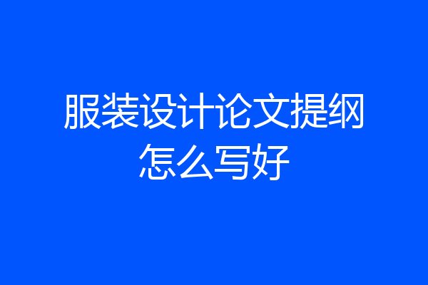 服装设计论文提纲怎么写好