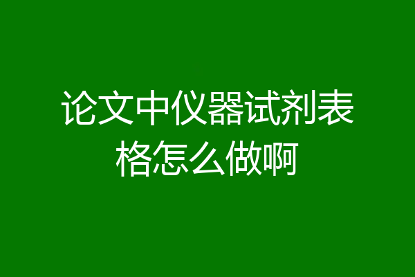 论文中仪器试剂表格怎么做啊