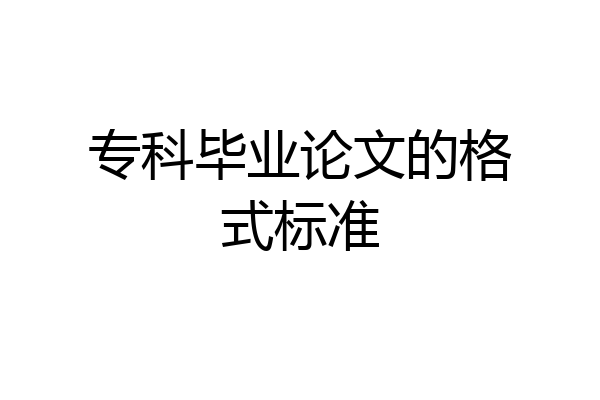 专科毕业论文的格式标准