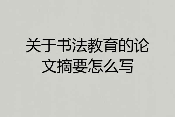 关于书法教育的论文摘要怎么写