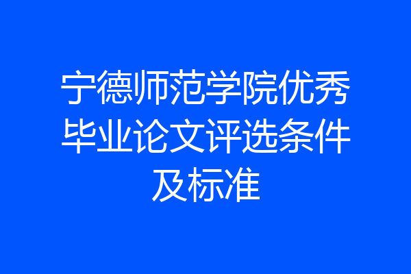宁德师范学院优秀毕业论文评选条件及标准