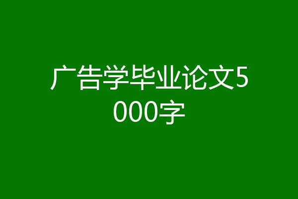 广告学毕业论文5000字
