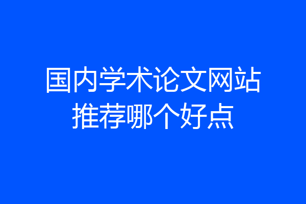 国内学术论文网站推荐哪个好点