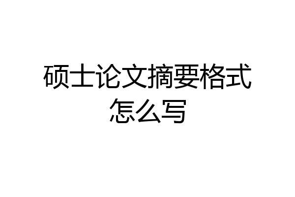 硕士论文摘要格式怎么写