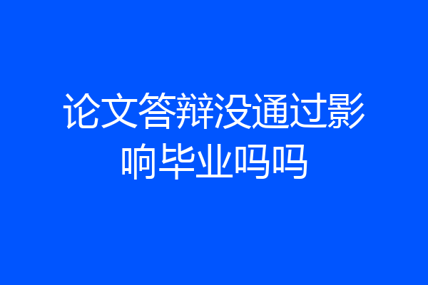 论文答辩没通过影响毕业吗吗